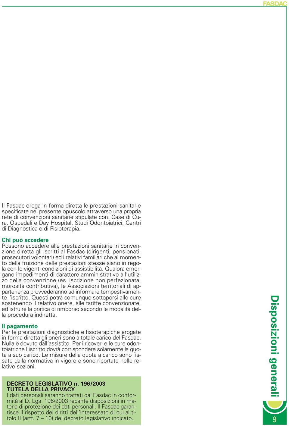 Chi può accedere Possono accedere alle prestazioni sanitarie in convenzione diretta gli iscritti al Fasdac (dirigenti, pensionati, prosecutori volontari) ed i relativi familiari che al momento della