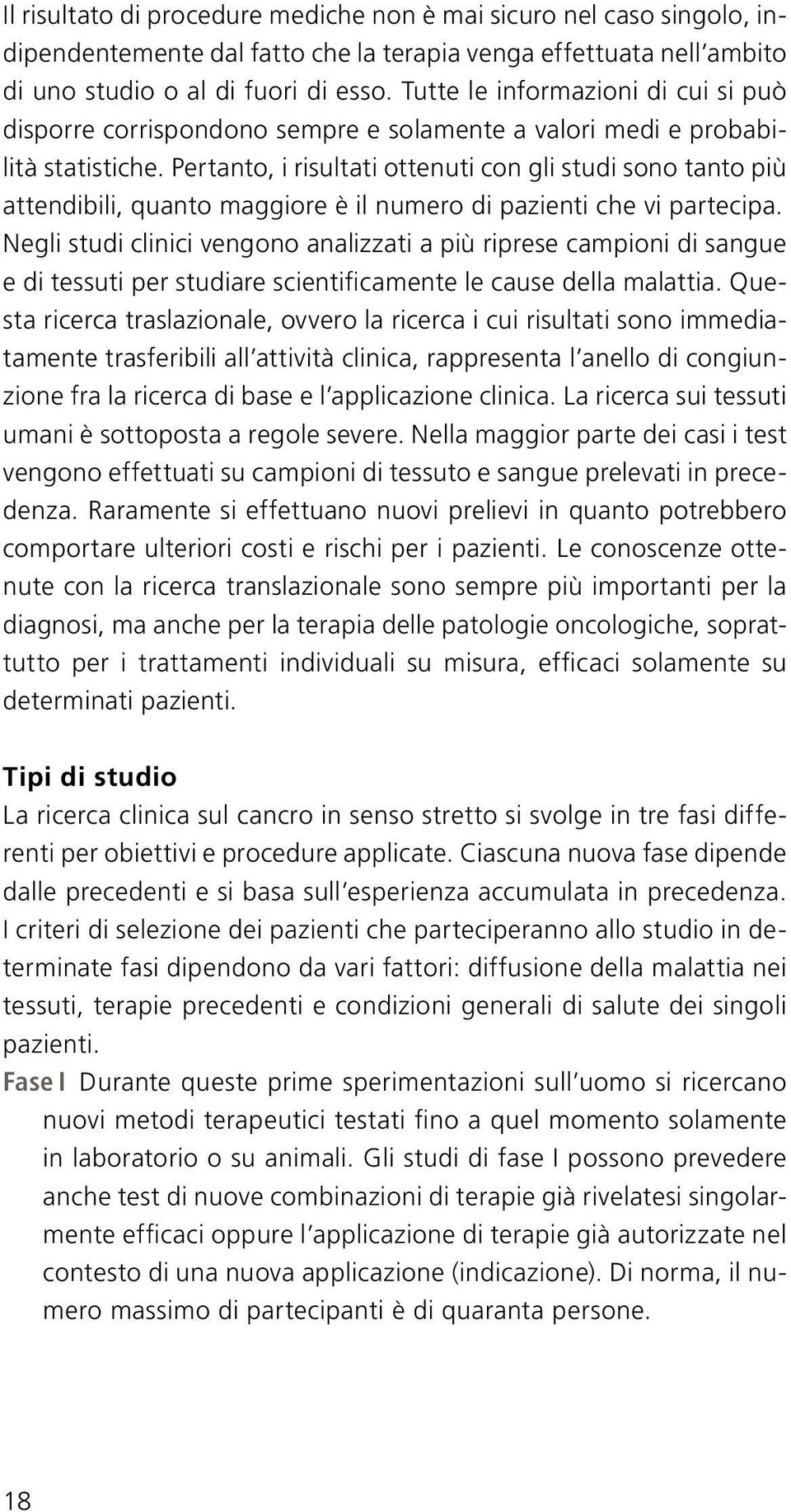 Pertanto, i risultati ottenuti con gli studi sono tanto più attendibili, quanto maggiore è il numero di pazienti che vi partecipa.