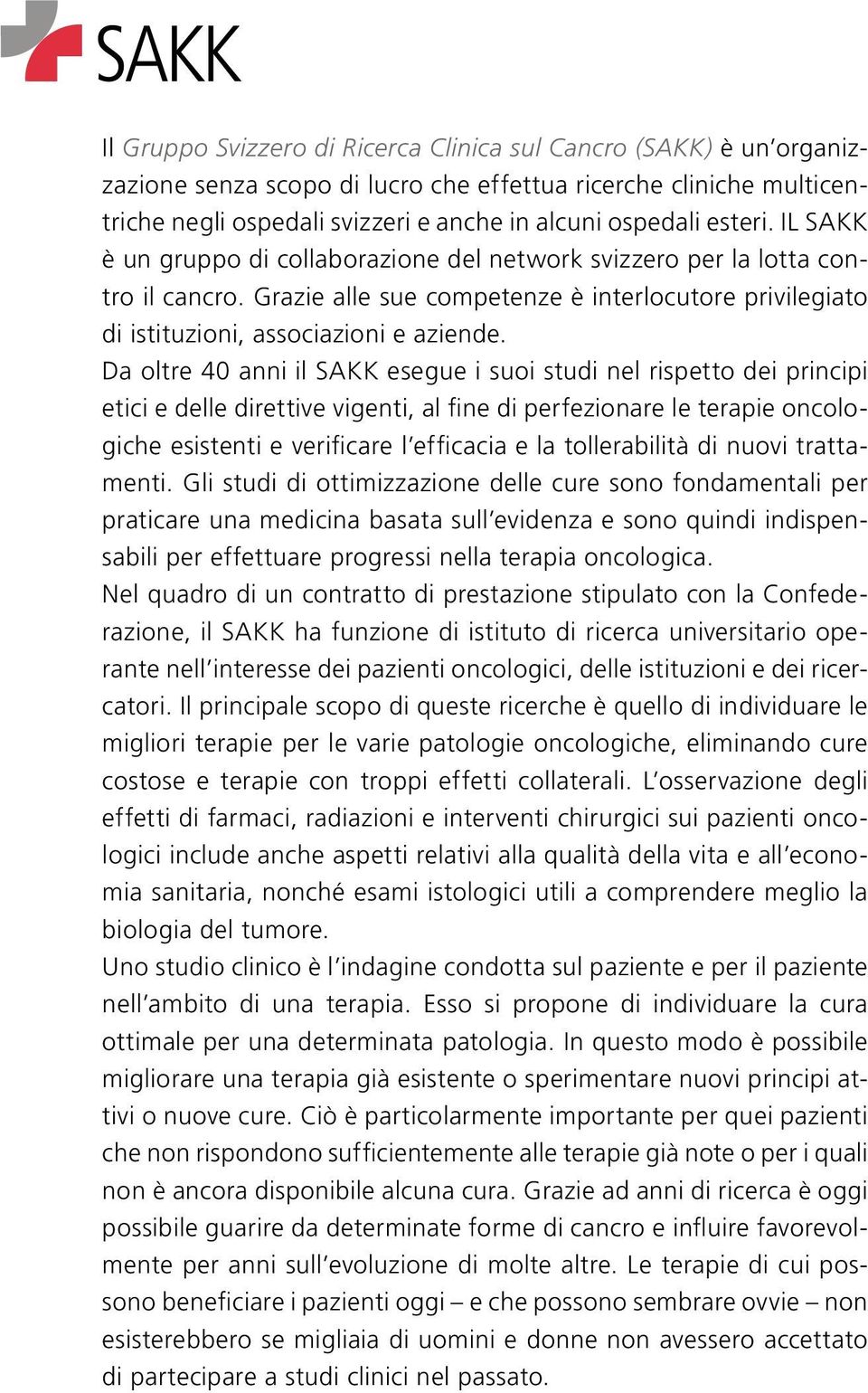 Da oltre 40 anni il SAKK esegue i suoi studi nel rispetto dei principi etici e delle direttive vigenti, al fine di perfezionare le terapie oncologiche esistenti e verificare l efficacia e la