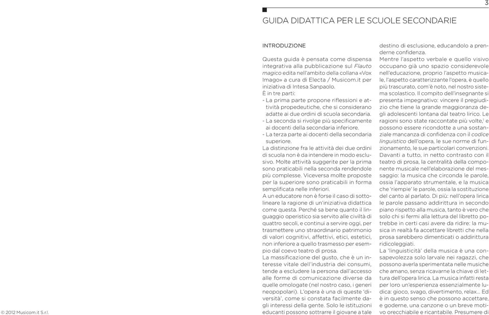 - La seconda si rivolge più specificamente ai docenti della secondaria inferiore. - La terza parte ai docenti della secondaria superiore.