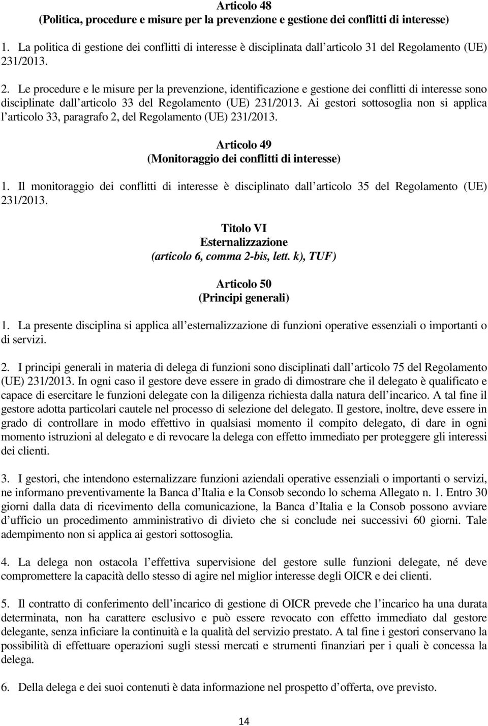 1/2013. 2. Le procedure e le misure per la prevenzione, identificazione e gestione dei conflitti di interesse sono disciplinate dall articolo 33 del Regolamento (UE) 231/2013.