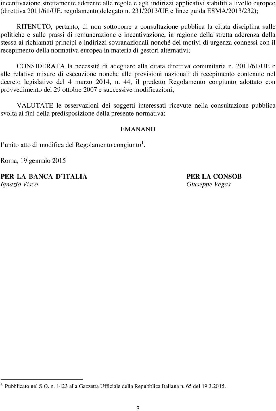 ragione della stretta aderenza della stessa ai richiamati principi e indirizzi sovranazionali nonché dei motivi di urgenza connessi con il recepimento della normativa europea in materia di gestori