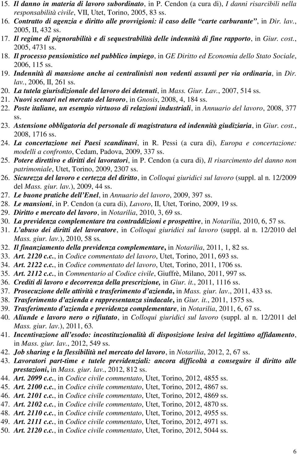 Il regime di pignorabilità e di sequestrabilità delle indennità di fine rapporto, in Giur. cost., 2005, 4731 ss. 18.