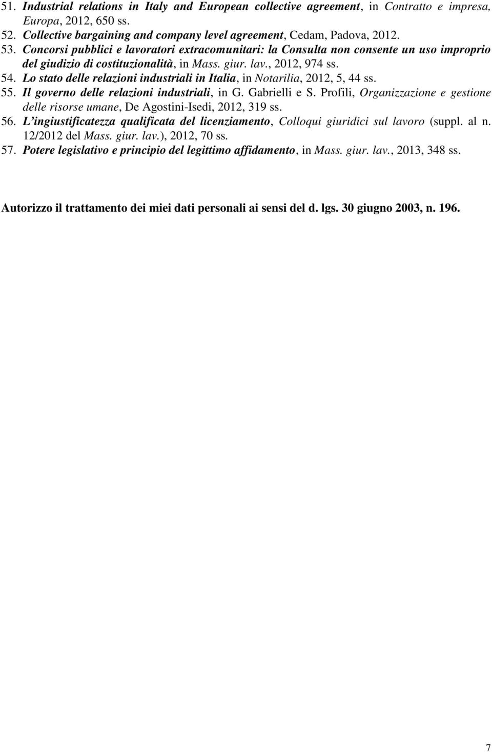 Lo stato delle relazioni industriali in Italia, in Notarilia, 2012, 5, 44 ss. 55. Il governo delle relazioni industriali, in G. Gabrielli e S.