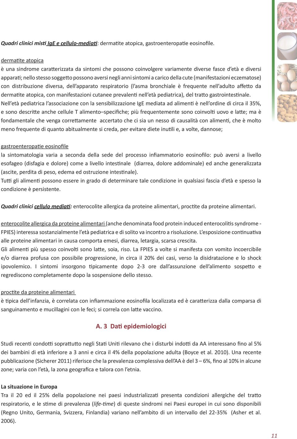 della cute (manifestazioni eczematose) con distribuzione diversa, dell apparato respiratorio (l asma bronchiale è frequente nell adulto affetto da dermatite atopica, con manifestazioni cutanee