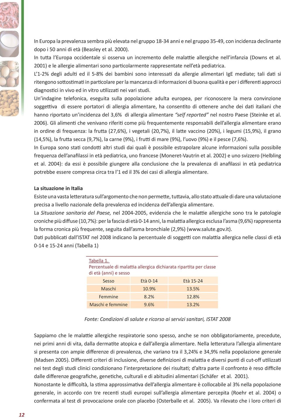 L 1-2% degli adulti ed il 5-8% dei bambini sono interessati da allergie alimentari IgE mediate; tali dati si ritengono sottostimati in particolare per la mancanza di informazioni di buona qualità e