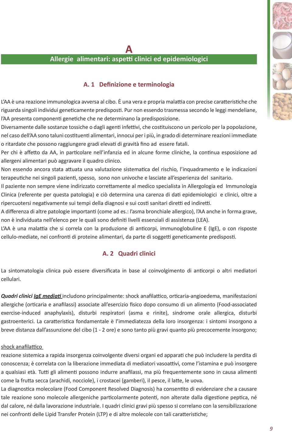 Pur non essendo trasmessa secondo le leggi mendeliane, l AA presenta componenti genetiche che ne determinano la predisposizione.