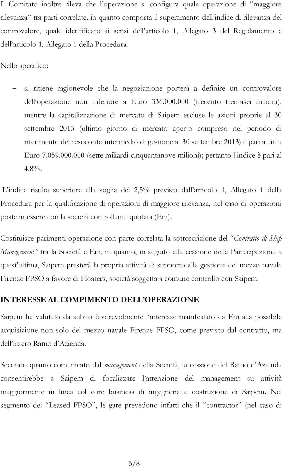 Nello specifico: si ritiene ragionevole che la negoziazione porterà a definire un controvalore dell operazione non inferiore a Euro 336.000.