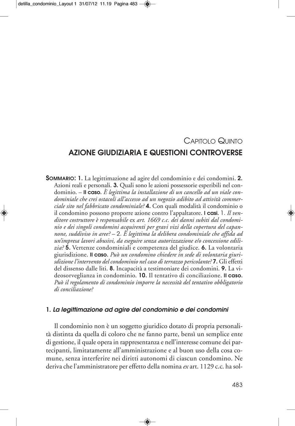 È legittima la installazione di un cancello ad un viale condominiale che crei ostacoli all accesso ad un negozio adibito ad attività commerciale sito nel fabbricato condominiale? 4.