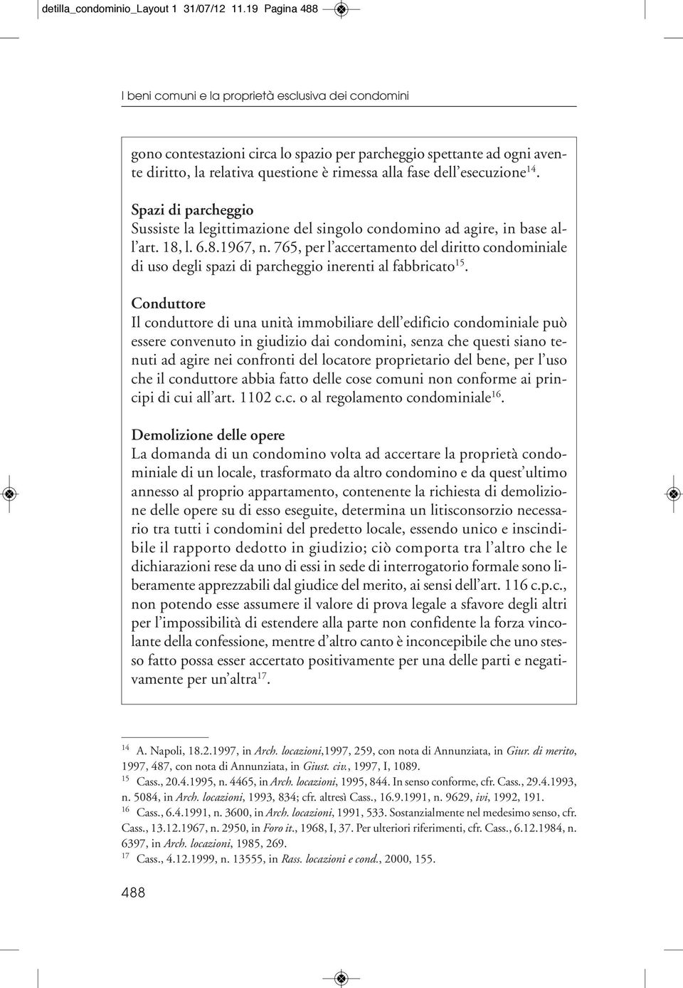 esecuzione 14. Spazi di parcheggio Sussiste la legittimazione del singolo condomino ad agire, in base all art. 18, l. 6.8.1967, n.