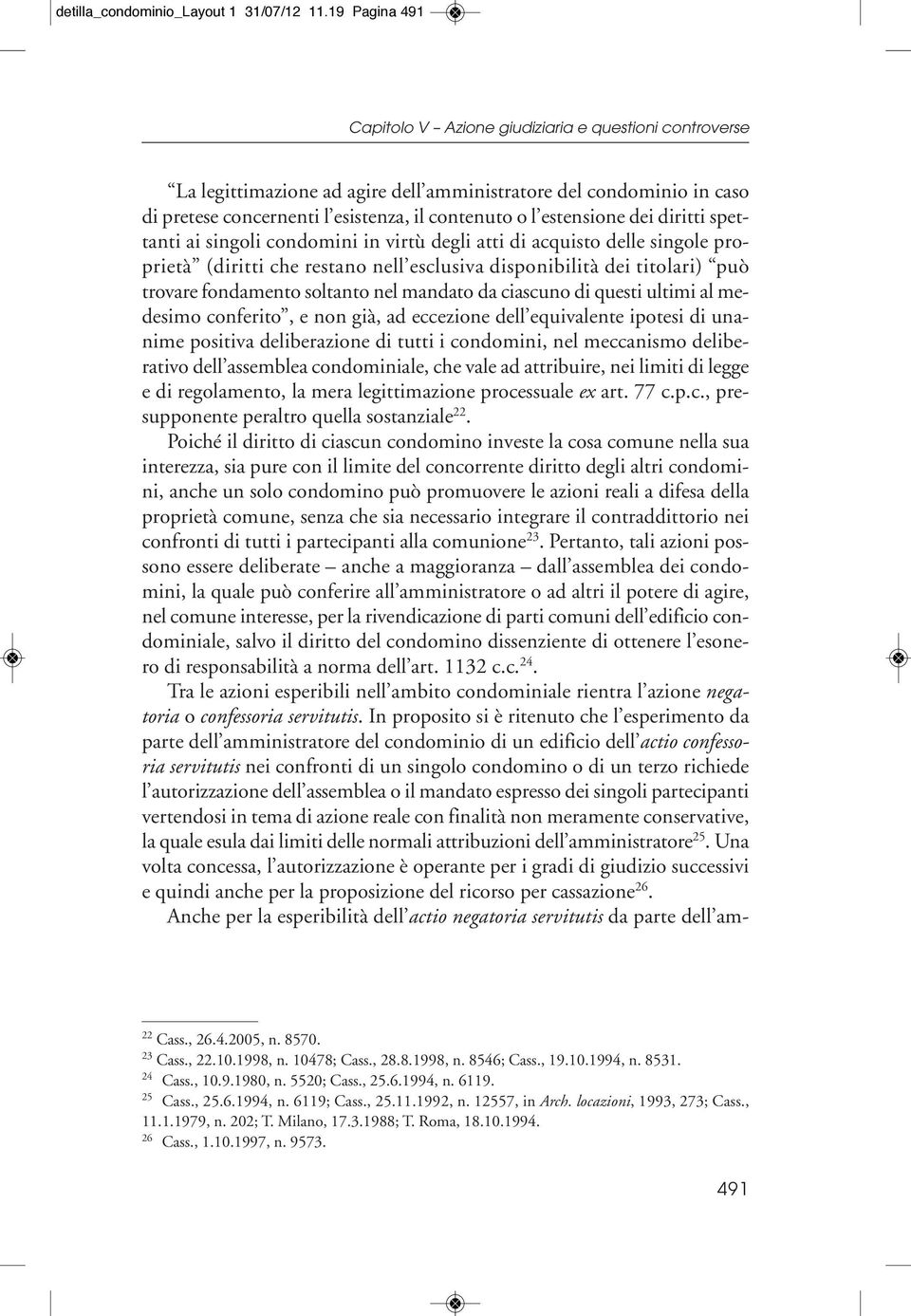 estensione dei diritti spettanti ai singoli condomini in virtù degli atti di acquisto delle singole proprietà (diritti che restano nell esclusiva disponibilità dei titolari) può trovare fondamento