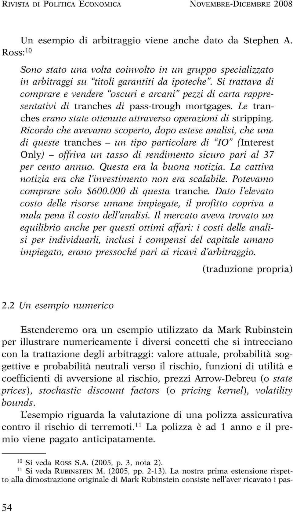 Si trattava di comprare e vendere oscuri e arcani pezzi di carta rappresentativi di tranches di pass-trough mortgages. Le tranches erano state ottenute attraverso operazioni di stripping.