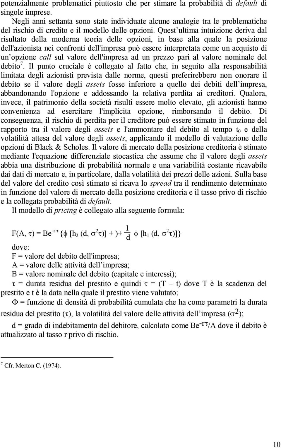 Quest ultima intuizione deriva dal risultato della moderna teoria delle opzioni, in base alla quale la posizione dell'azionista nei confronti dell'impresa può essere interpretata come un acquisto di