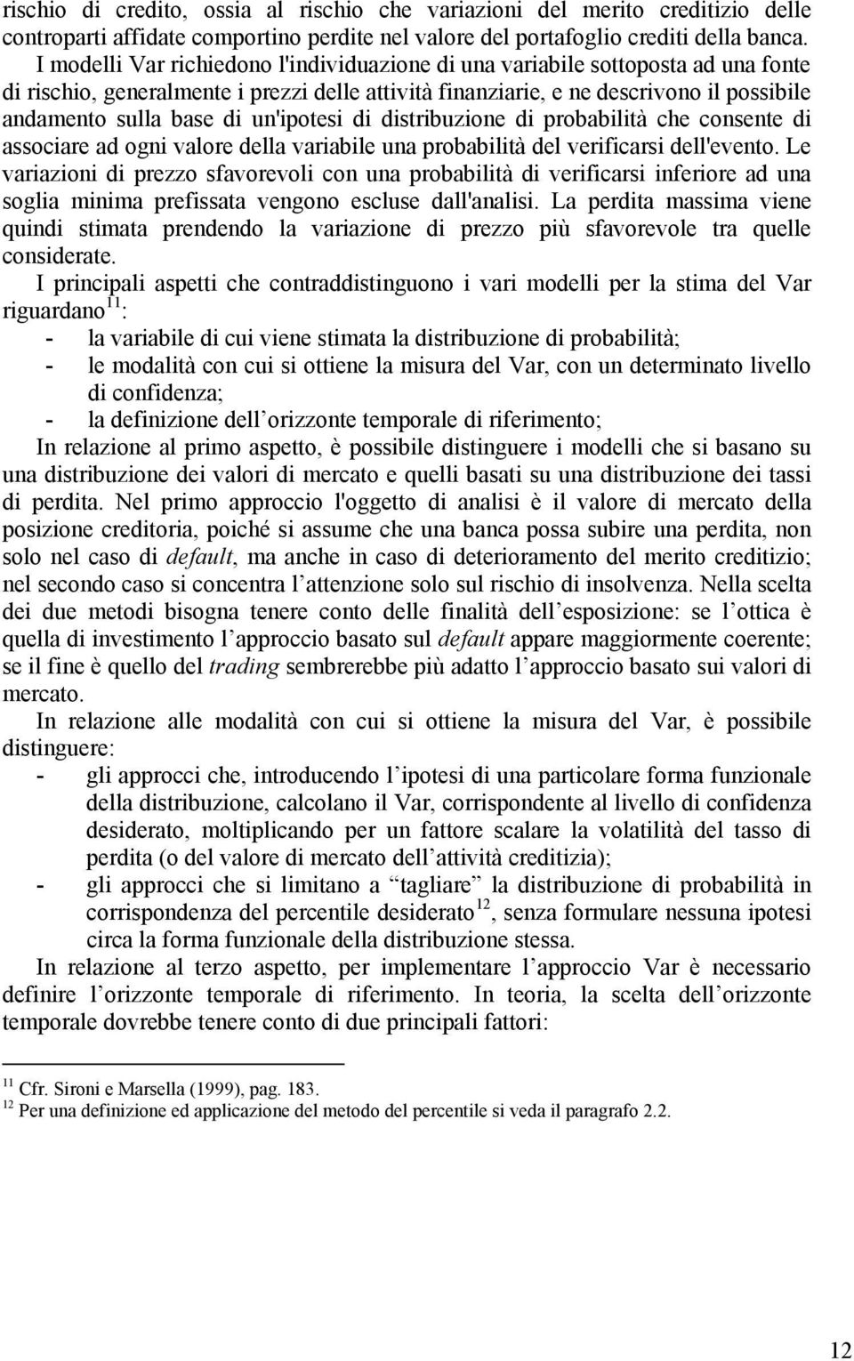 un'ipotesi di distribuzione di probabilità che consente di associare ad ogni valore della variabile una probabilità del verificarsi dell'evento.