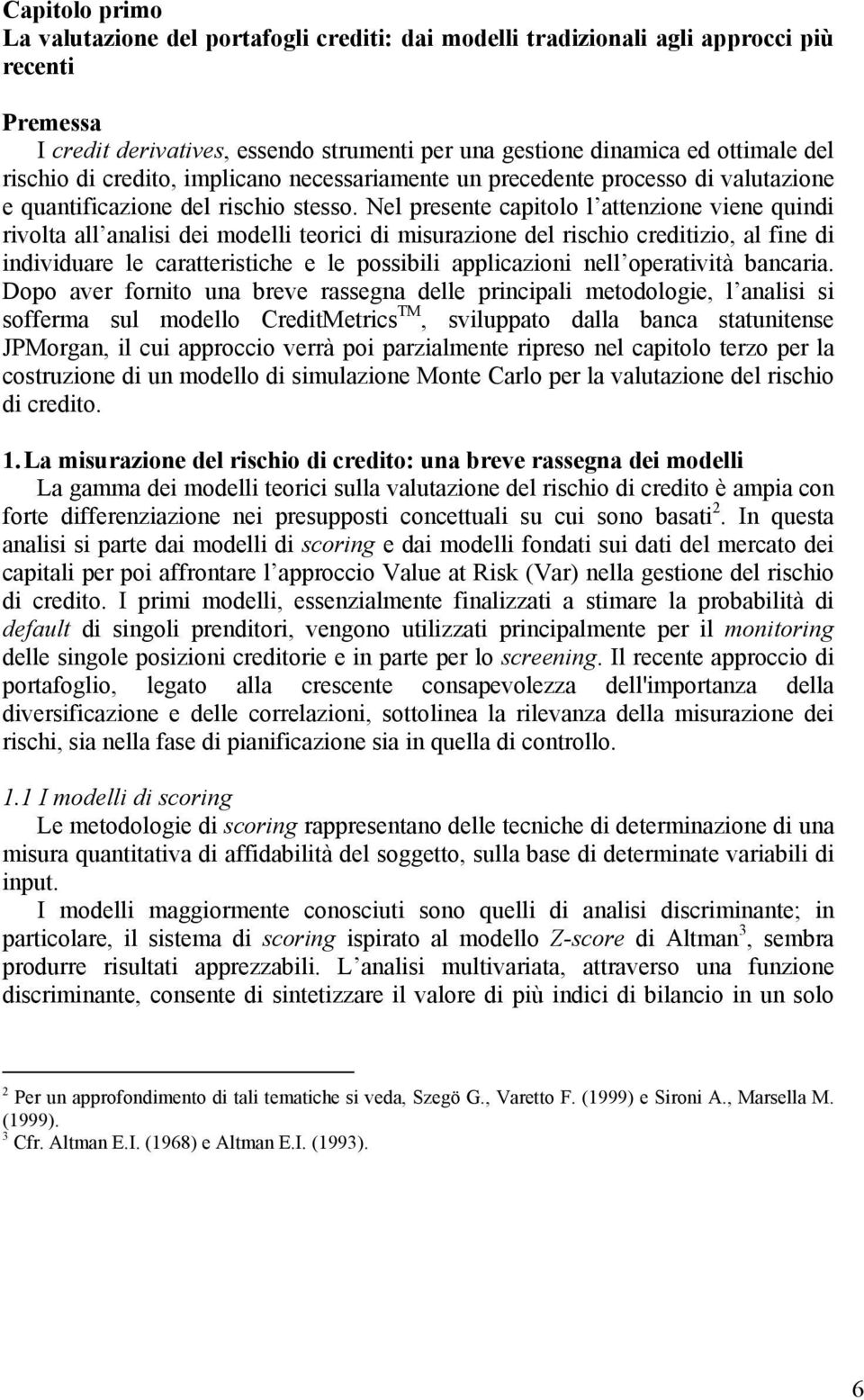 Nel presente capitolo l attenzione viene quindi rivolta all analisi dei modelli teorici di misurazione del rischio creditizio, al fine di individuare le caratteristiche e le possibili applicazioni