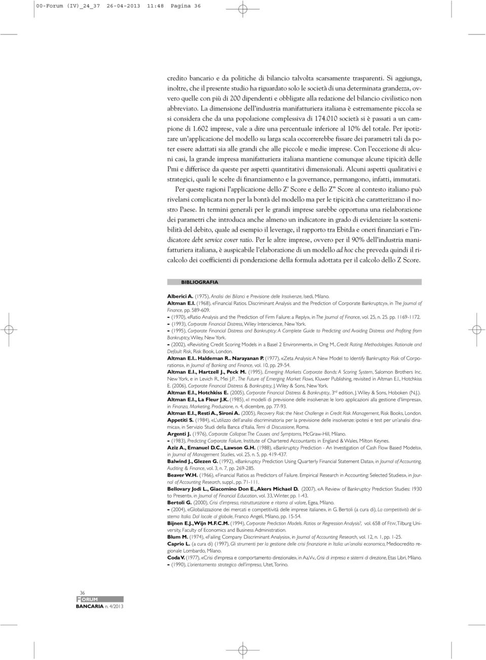 non abbreviato. La dimensione dell industria manifatturiera italiana è estremamente piccola se si considera che da una popolazione complessiva di 174.010 società si è passati a un campione di 1.