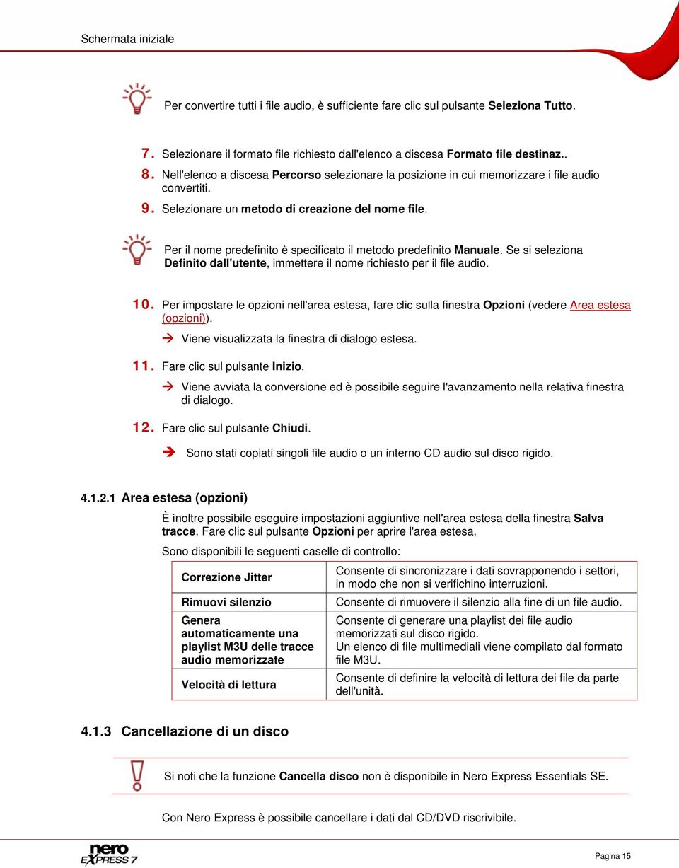 Per il nome predefinito è specificato il metodo predefinito Manuale. Se si seleziona Definito dall'utente, immettere il nome richiesto per il file audio. 10.