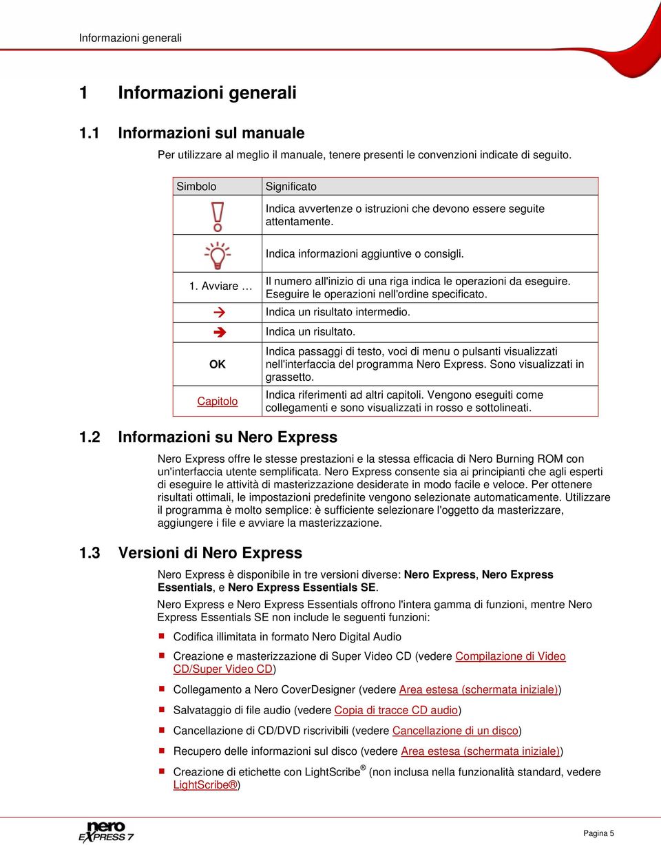 Avviare OK Capitolo Il numero all'inizio di una riga indica le operazioni da eseguire. Eseguire le operazioni nell'ordine specificato. Indica un risultato 