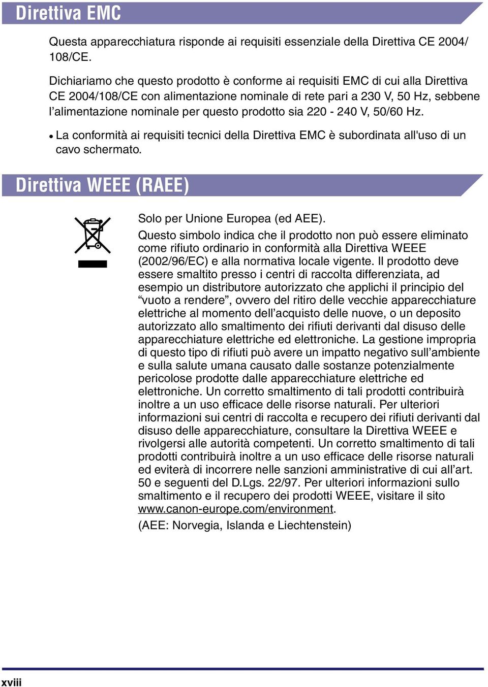 prodotto sia 220-240 V, 50/60 Hz. La conformità ai requisiti tecnici della Direttiva EMC è subordinata all'uso di un cavo schermato. Direttiva WEEE (RAEE) Solo per Unione Europea (ed AEE).