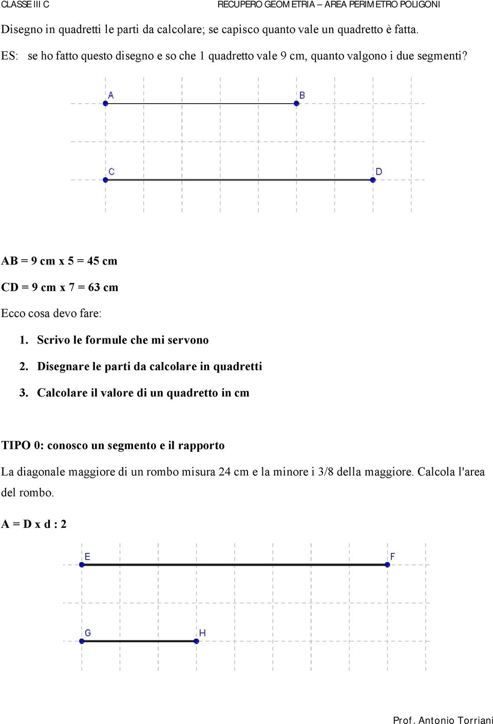 AB = 9 cm x 5 = 45 cm CD = 9 cm x 7 = 63 cm Ecco cosa devo fare: 1. Scrivo le formule che mi servono 2.