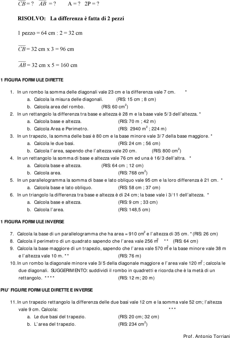 In un rettangolo la differenza tra base e altezza è 28 m e la base vale 5/3 dell altezza. * a. Calcola base e altezza. (RIS: 70 m ; 42 m) b. Calcola Area e Perimetro. (RIS: 2940 m 2 ; 224 m) 3.