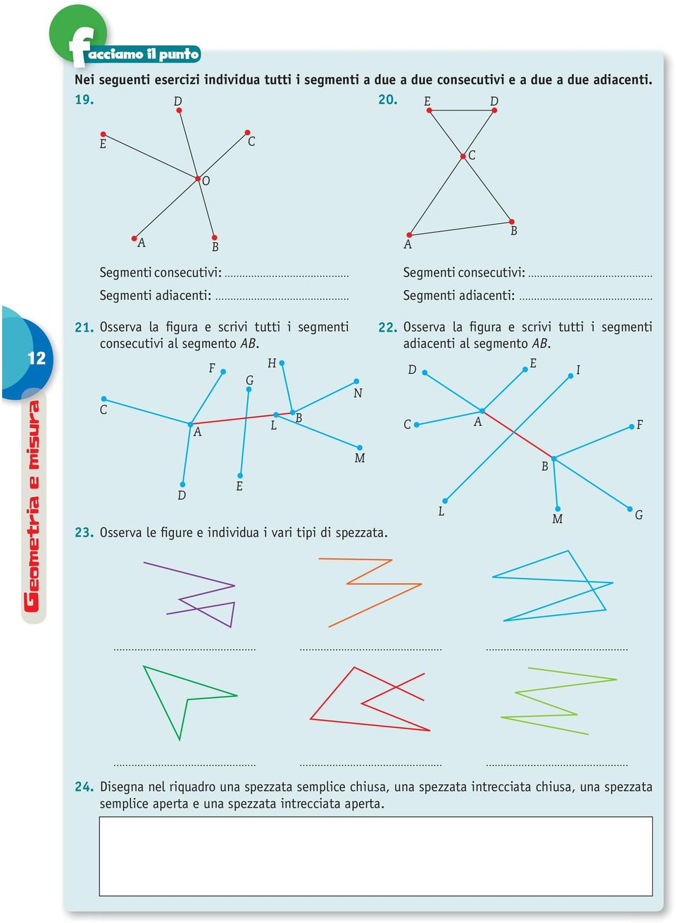 Osserva la figura e scrivi tutti i segmenti consecutivi al segmento. F H G 23. Osserva le figure e individua i vari tipi di spezzata. E L N M 22.