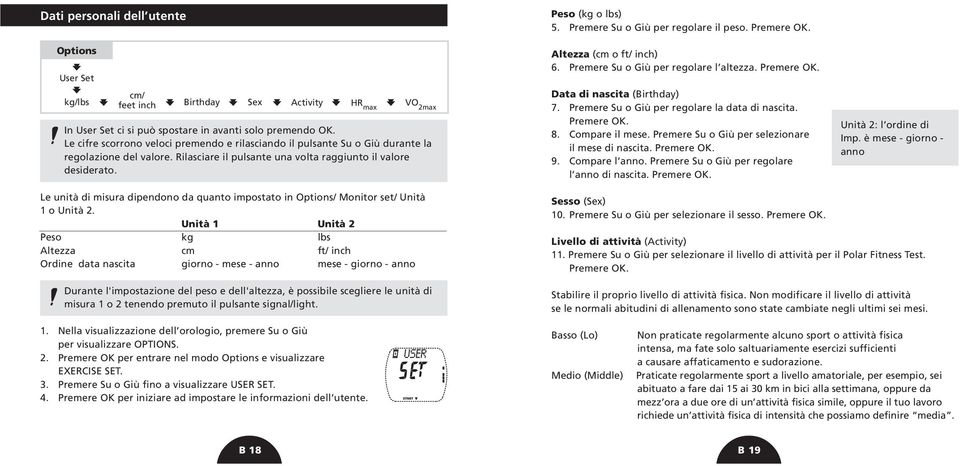 Premere Su o Giù per regolare il peso. Premere OK. Altezza (cm o ft/ inch) 6. Premere Su o Giù per regolare l altezza. Premere OK. Data di nascita (Birthday) 7.