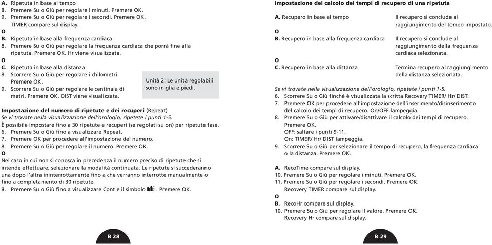 Scorrere Su o Giù per regolare i chilometri. Premere OK. 9. Scorrere Su o Giù per regolare le centinaia di metri. Premere OK. DIST viene visualizzata. Unità 2: Le unità regolabili sono miglia e piedi.