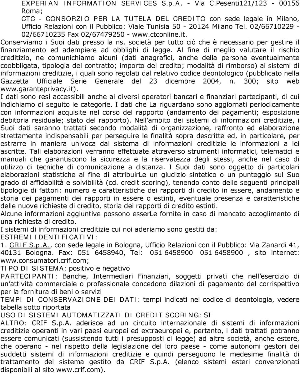 02/66710229-02/66710235 Fax 02/67479250 - www.ctconline.it. Conserviamo i Suoi dati presso la ns. società per tutto ciò che è necessario per gestire il finanziamento ed adempiere ad obblighi di legge.