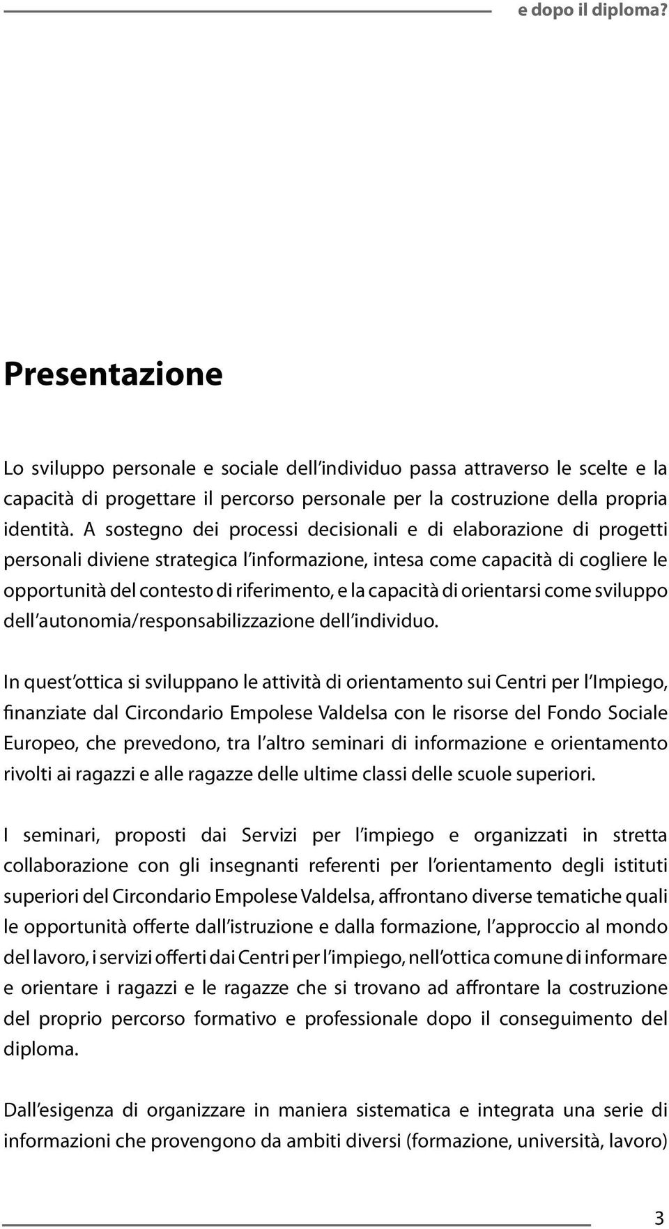 capacità di orientarsi come sviluppo dell autonomia/responsabilizzazione dell individuo.