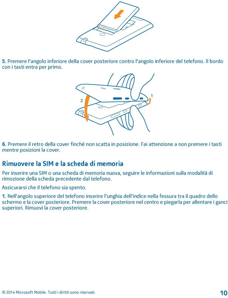 Rimuovere la SIM e la scheda di memoria Per inserire una SIM o una scheda di memoria nuova, seguire le informazioni sulla modalità di rimozione della scheda precedente dal telefono.