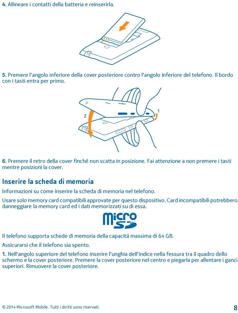 Inserire la scheda di memoria Informazioni su come inserire la scheda di memoria nel telefono. Usare solo memory card compatibili approvate per questo dispositivo.