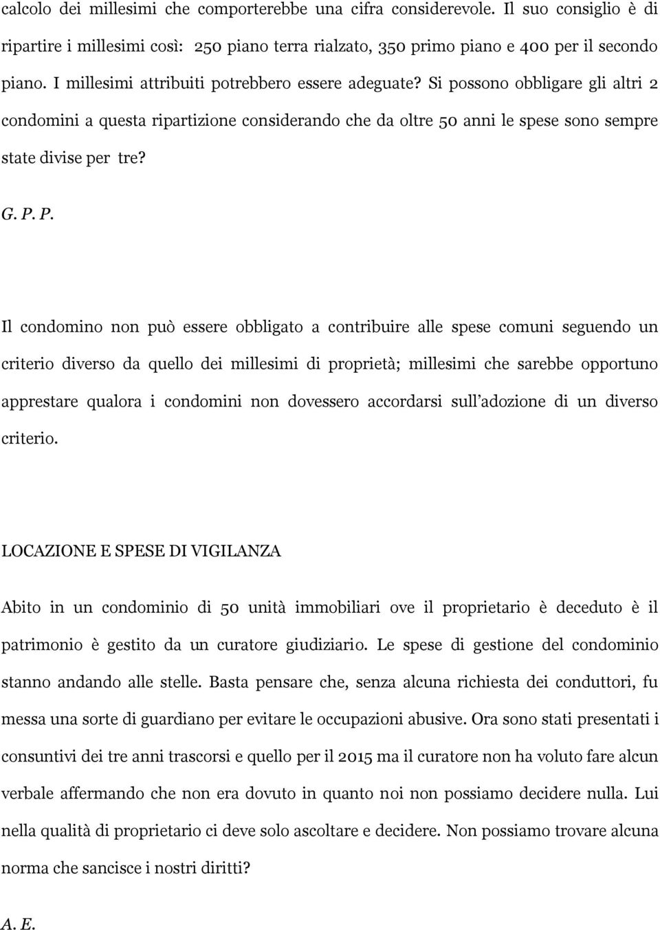 P. Il condomino non può essere obbligato a contribuire alle spese comuni seguendo un criterio diverso da quello dei millesimi di proprietà; millesimi che sarebbe opportuno apprestare qualora i