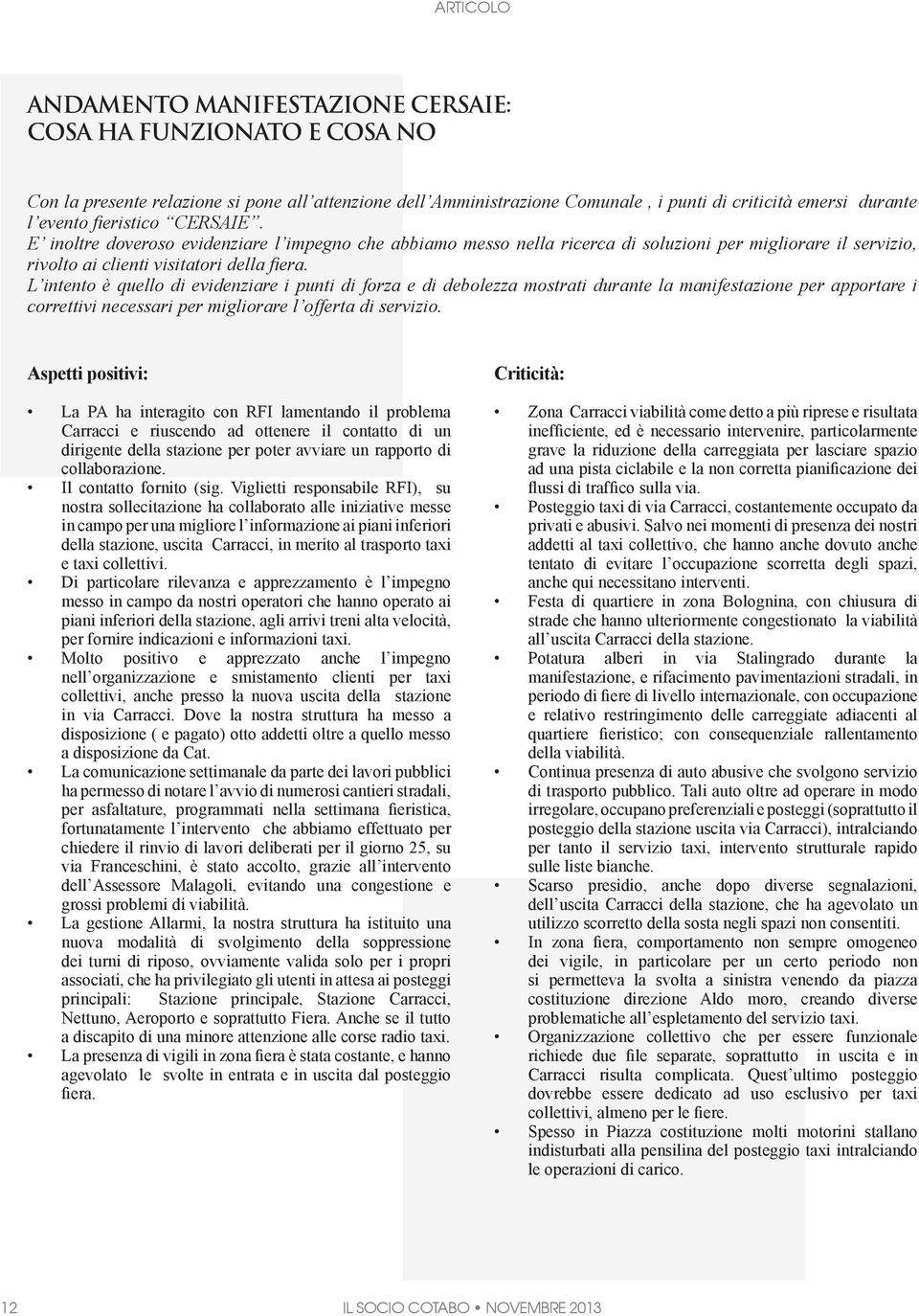 L intento è quello di evidenziare i punti di forza e di debolezza mostrati durante la manifestazione per apportare i correttivi necessari per migliorare l offerta di servizio.