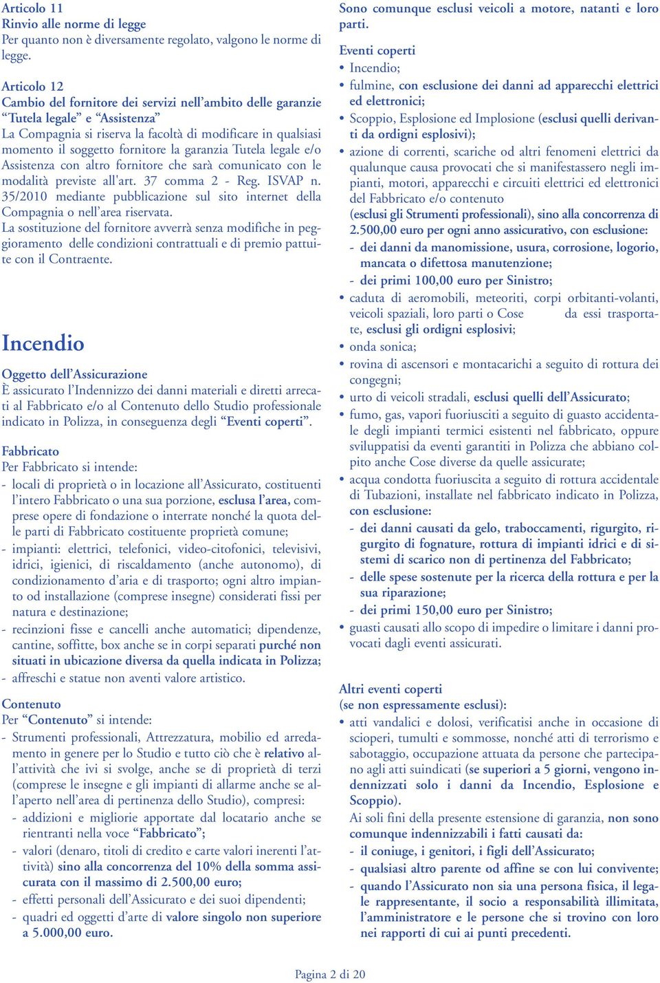 garanzia Tutela legale e/o Assistenza con altro fornitore che sarà comunicato con le modalità previste all'art. 37 comma 2 - Reg. ISVAP n.