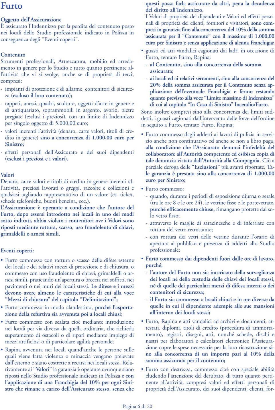 impianti di protezione e di allarme, contenitori di sicurezza (escluso il loro contenuto); - tappeti, arazzi, quadri, sculture, oggetti d arte in genere e di antiquariato, soprammobili in argento,