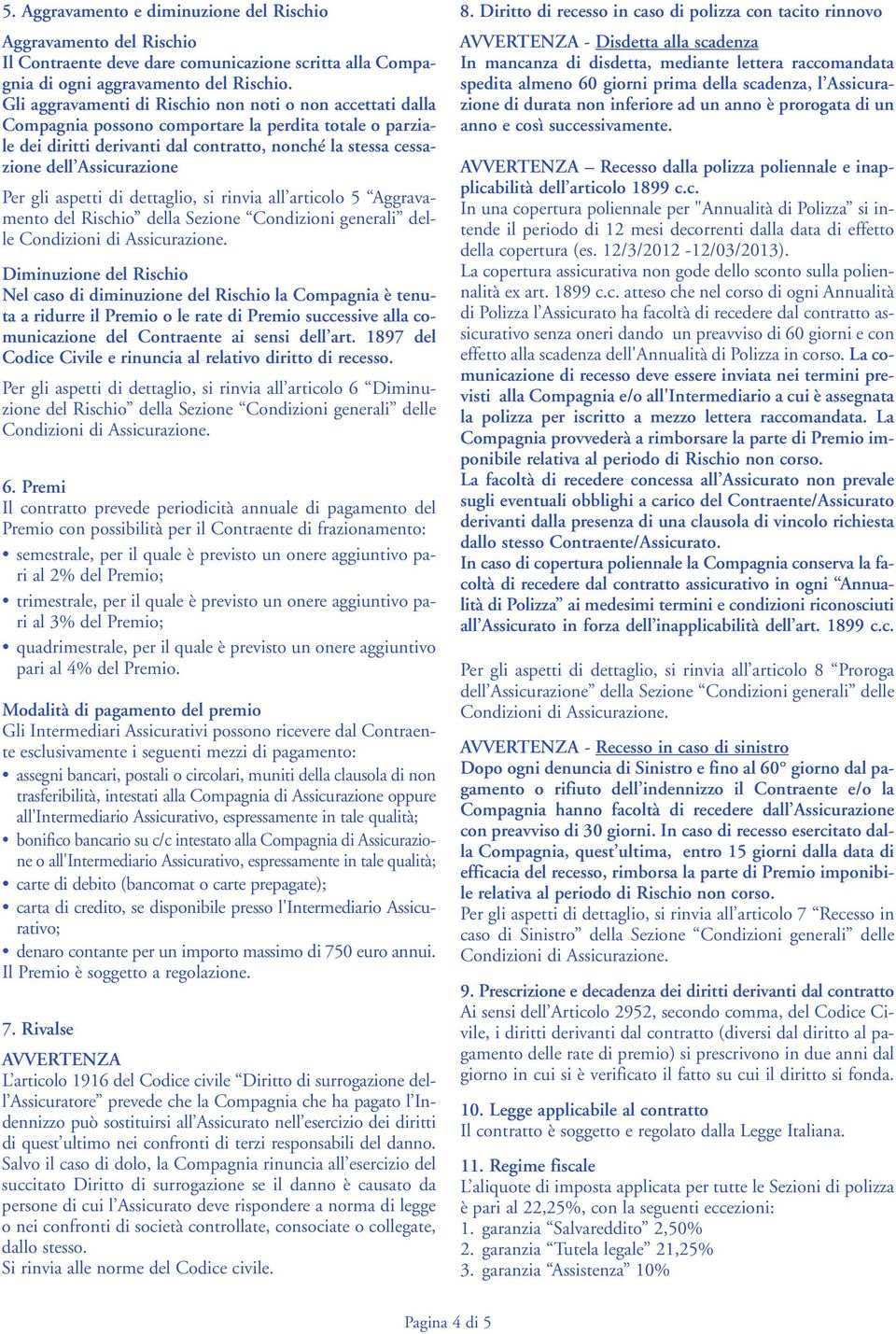 Assicurazione Per gli aspetti di dettaglio, si rinvia all articolo 5 Aggravamento del Rischio della Sezione Condizioni generali delle Condizioni di Assicurazione.