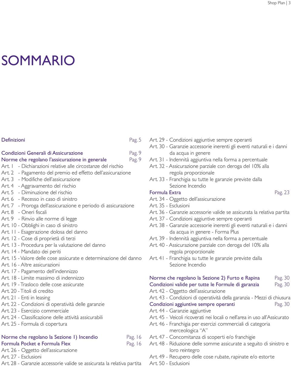 5 - Diminuzione del rischio Art. 6 - Recesso in caso di sinistro Art. 7 - Proroga dell assicurazione e periodo di assicurazione Art. 8 - Oneri fiscali Art. 9 - Rinvio alle norme di legge Art.