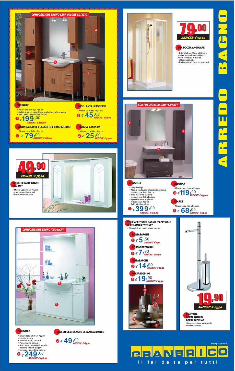 ANZICHE 34,00 3 COMPOSIZIONE BAGNO "SMART" 79,00 ANZICHE 94,00 BOX DOCCIA ANGOLARE Estensibile da 68/79 x H85 cm Telaio alluminio colore bianco Ante scorrevoli in acrilico chiusura calamita Escluso