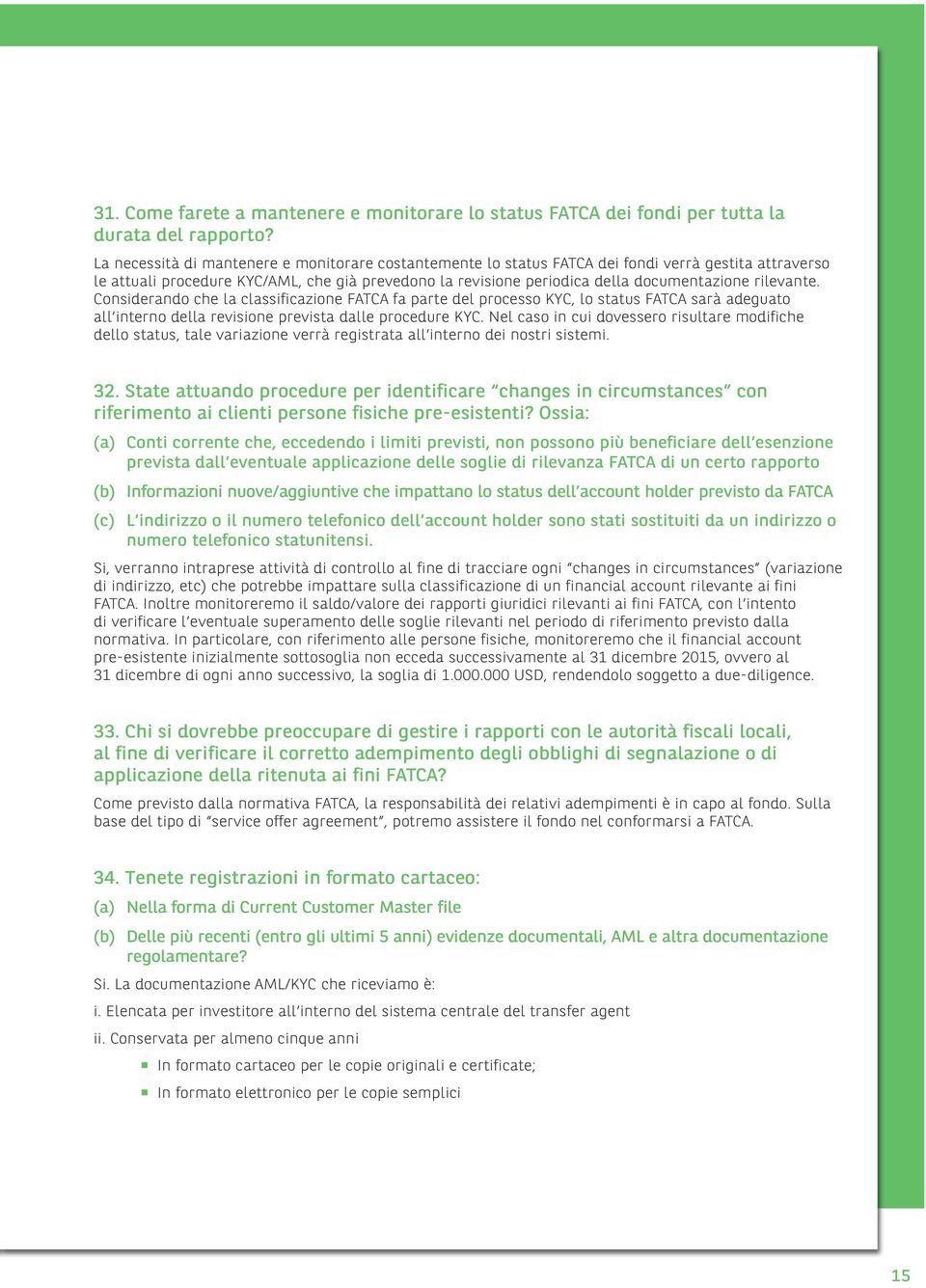 rilevante. Considerando che la classificazione FATCA fa parte del processo KYC, lo status FATCA sarà adeguato all interno della revisione prevista dalle procedure KYC.