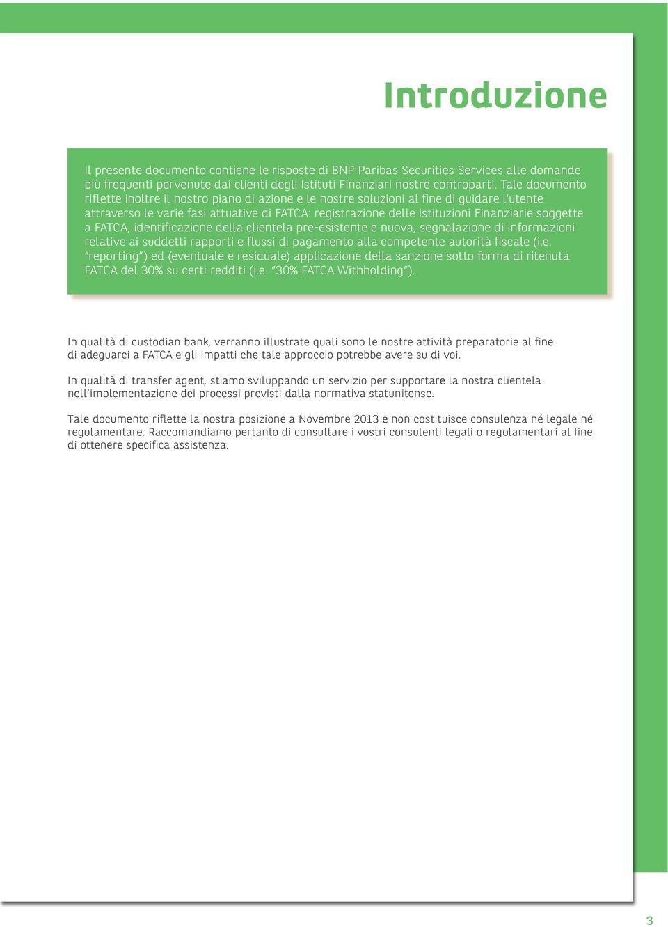 soggette a FATCA, identificazione della clientela pre-esistente e nuova, segnalazione di informazioni relative ai suddetti rapporti e flussi di pagamento alla competente autorità fiscale (i.e. reporting ) ed (eventuale e residuale) applicazione della sanzione sotto forma di ritenuta FATCA del 30% su certi redditi (i.