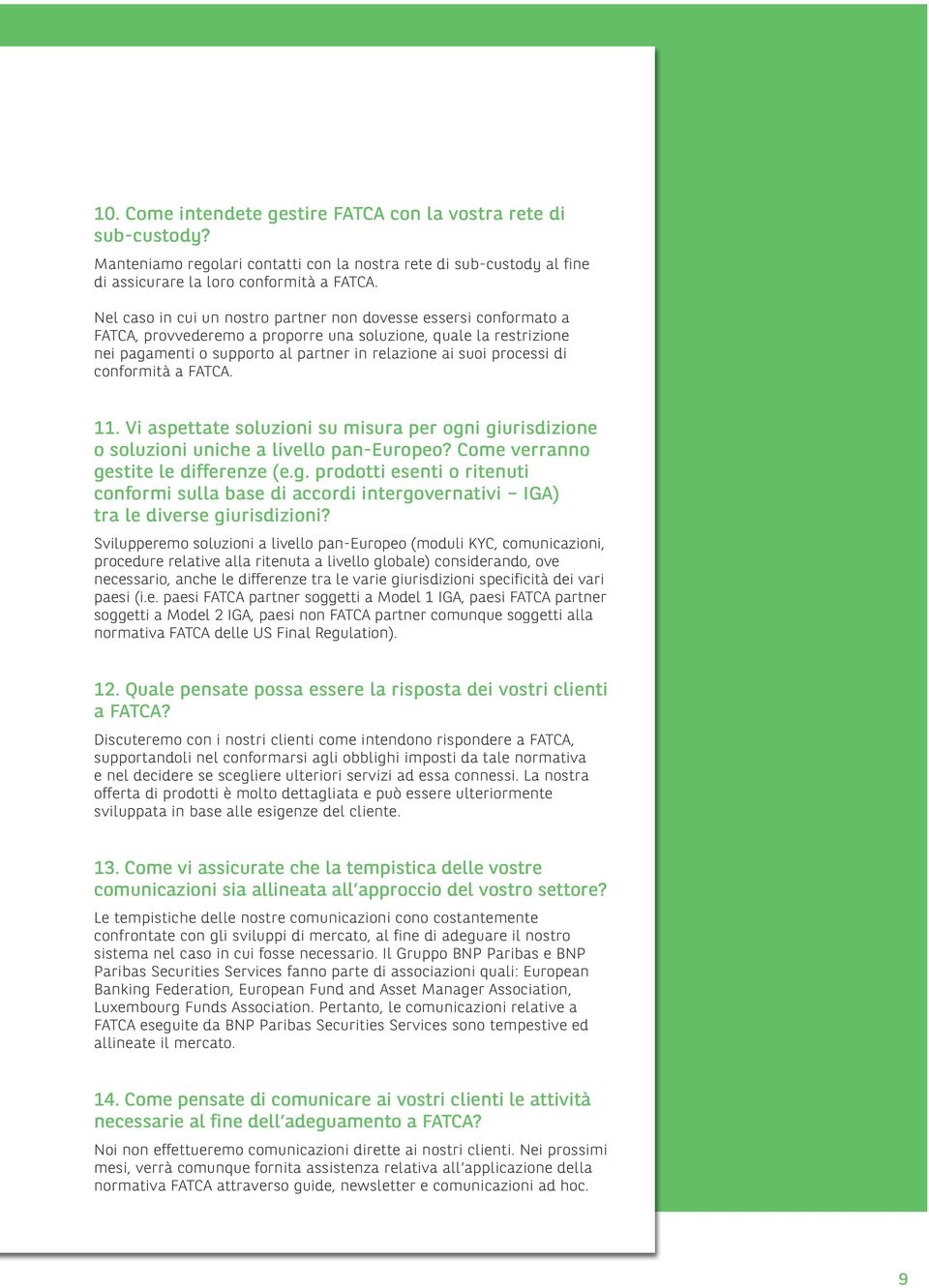 di conformità a FATCA. 11. Vi aspettate soluzioni su misura per ogni giurisdizione o soluzioni uniche a livello pan-europeo? Come verranno gestite le differenze (e.g. prodotti esenti o ritenuti conformi sulla base di accordi intergovernativi IGA) tra le diverse giurisdizioni?