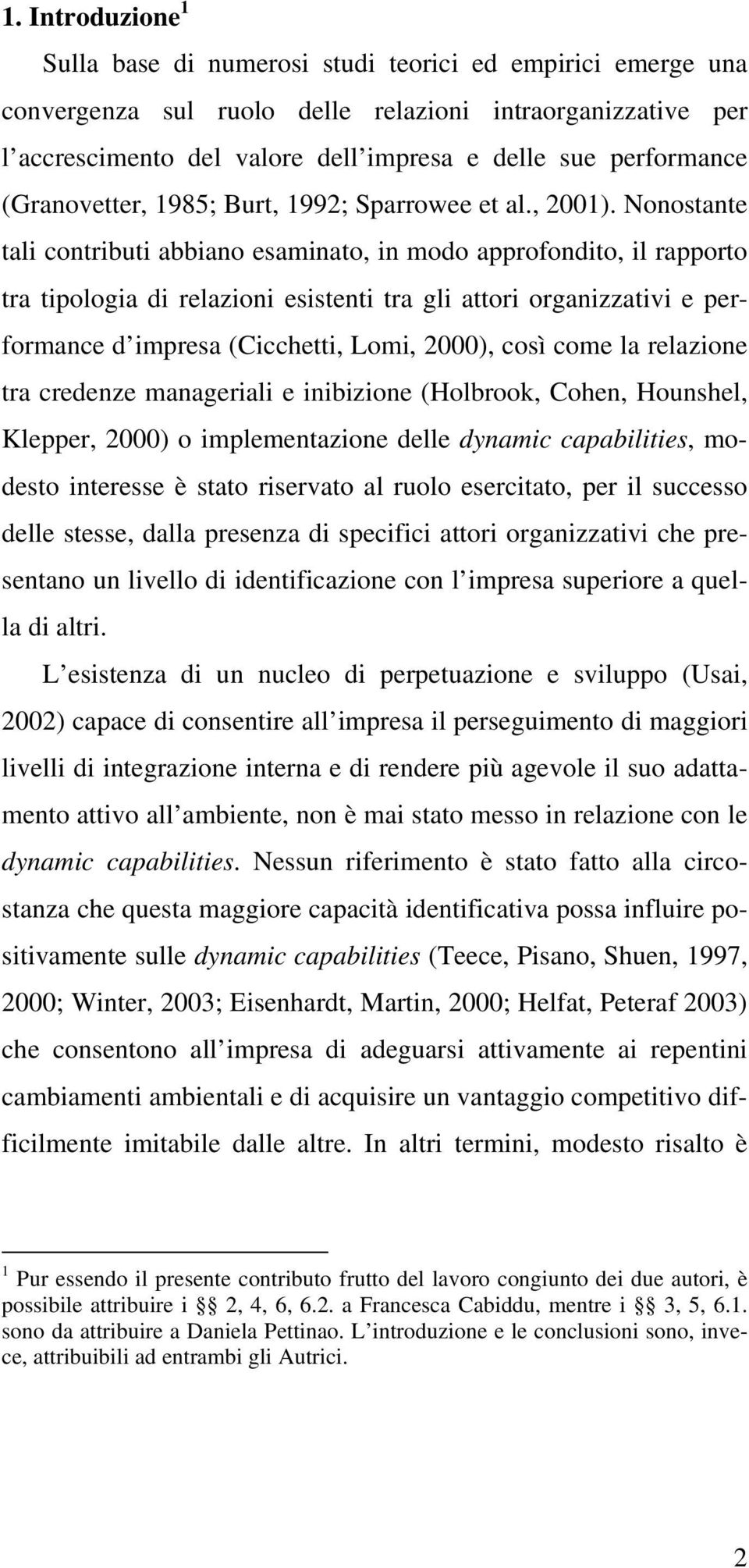 Nonostante tali contributi abbiano esaminato, in modo approfondito, il rapporto tra tipologia di relazioni esistenti tra gli attori organizzativi e performance d impresa (Cicchetti, Lomi, 2000), così