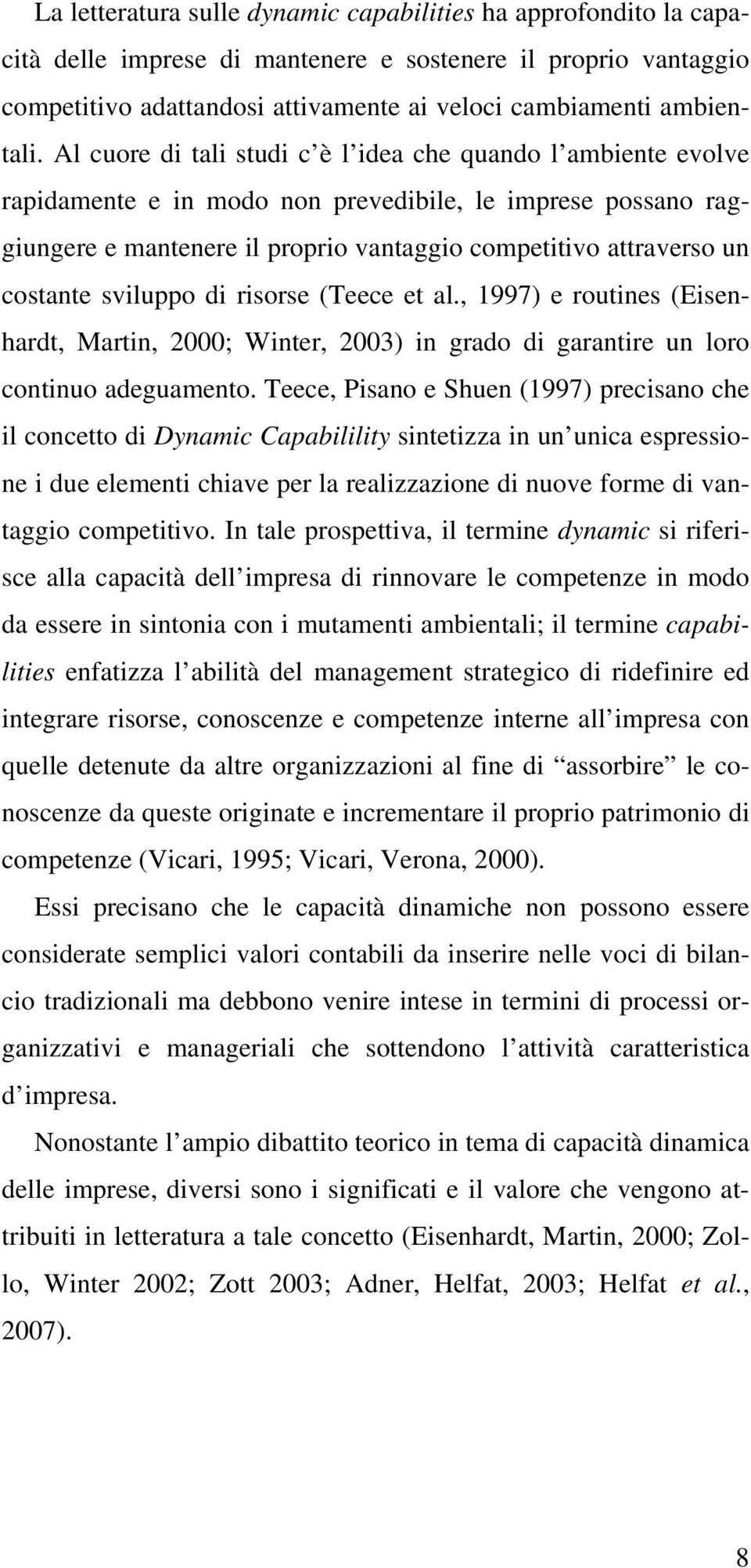 costante sviluppo di risorse (Teece et al., 1997) e routines (Eisenhardt, Martin, 2000; Winter, 2003) in grado di garantire un loro continuo adeguamento.