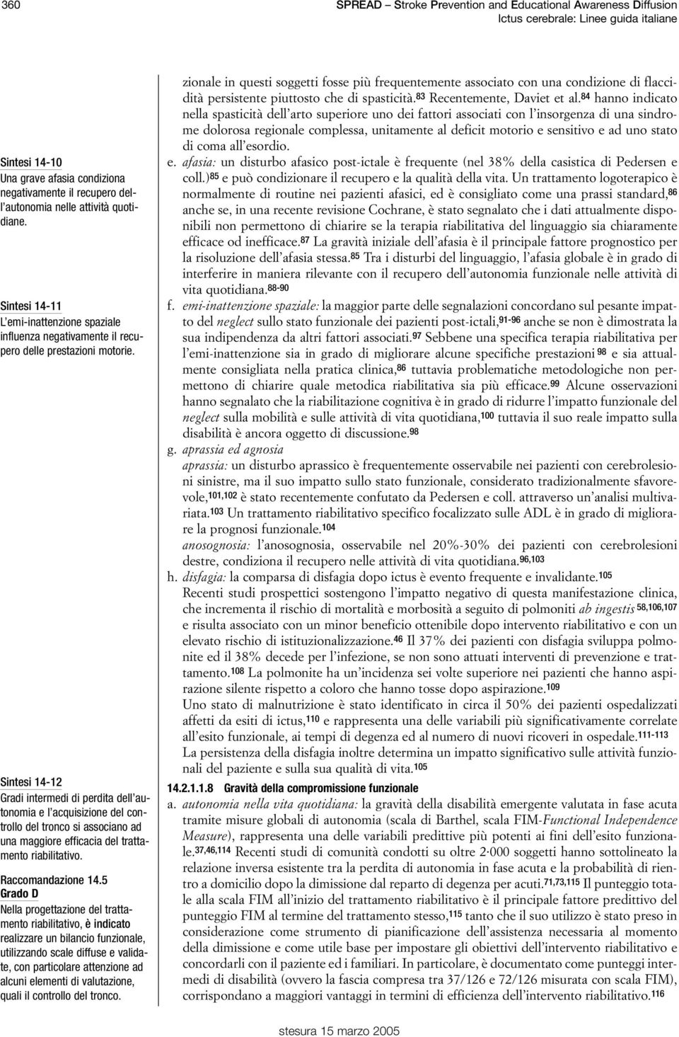 Sintesi 14-12 Gradi intermedi di perdita dell autonomia e l acquisizione del controllo del tronco si associano ad una maggiore efficacia del trattamento riabilitativo. Raccomandazione 14.