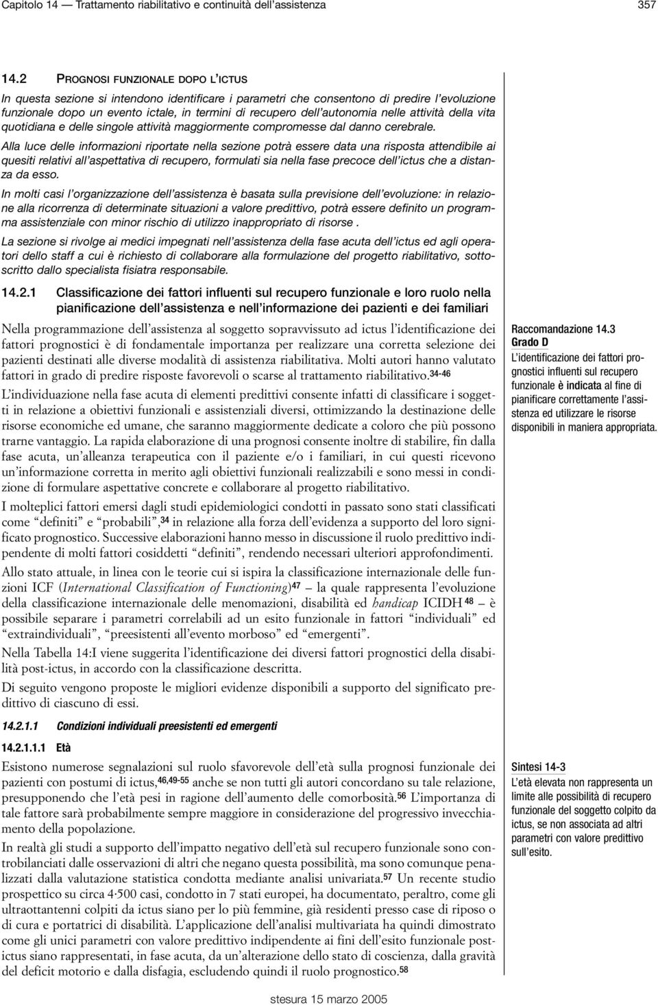 autonomia nelle attività della vita quotidiana e delle singole attività maggiormente compromesse dal danno cerebrale.