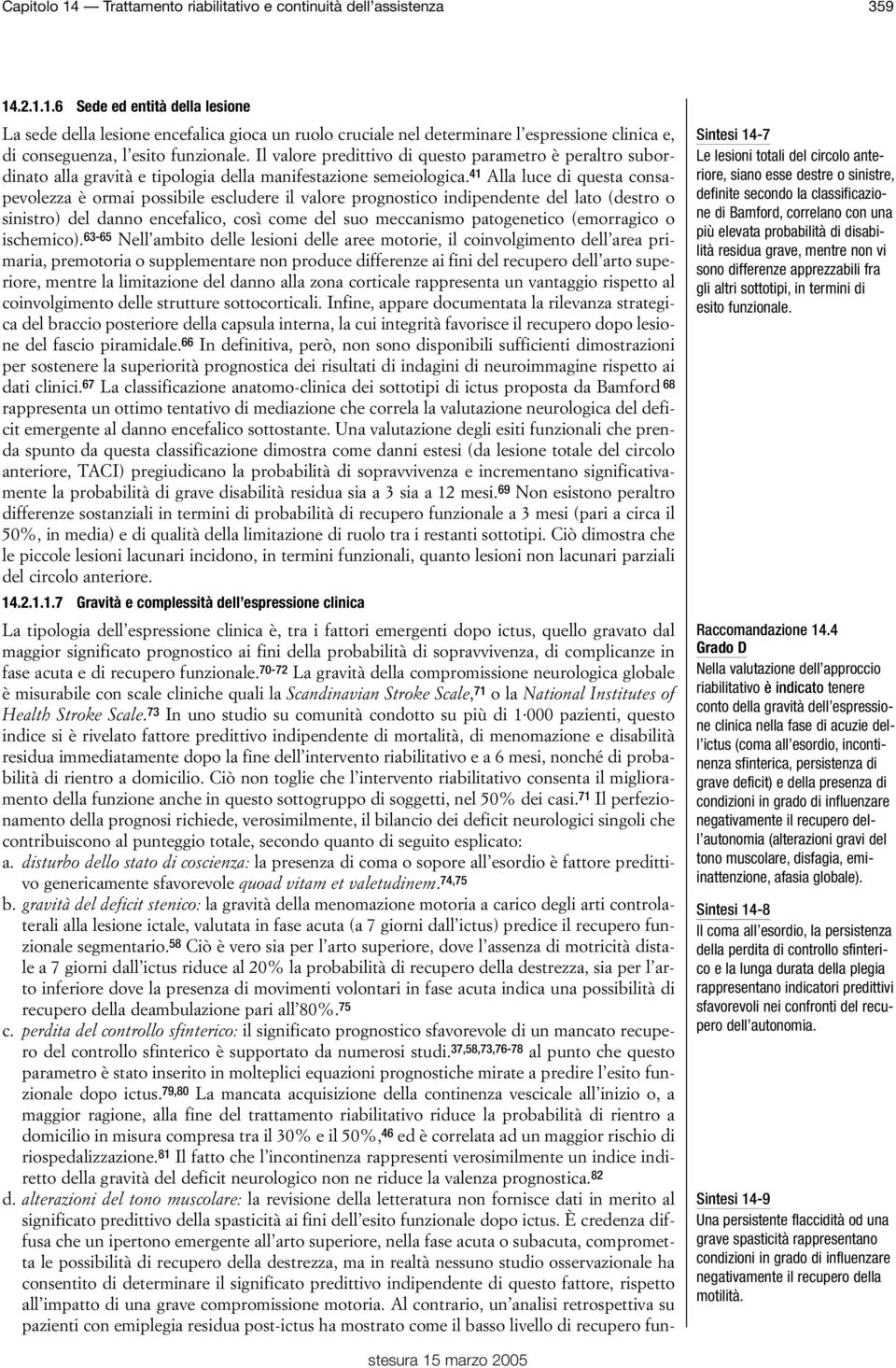 41 Alla luce di questa consapevolezza è ormai possibile escludere il valore prognostico indipendente del lato (destro o sinistro) del danno encefalico, così come del suo meccanismo patogenetico