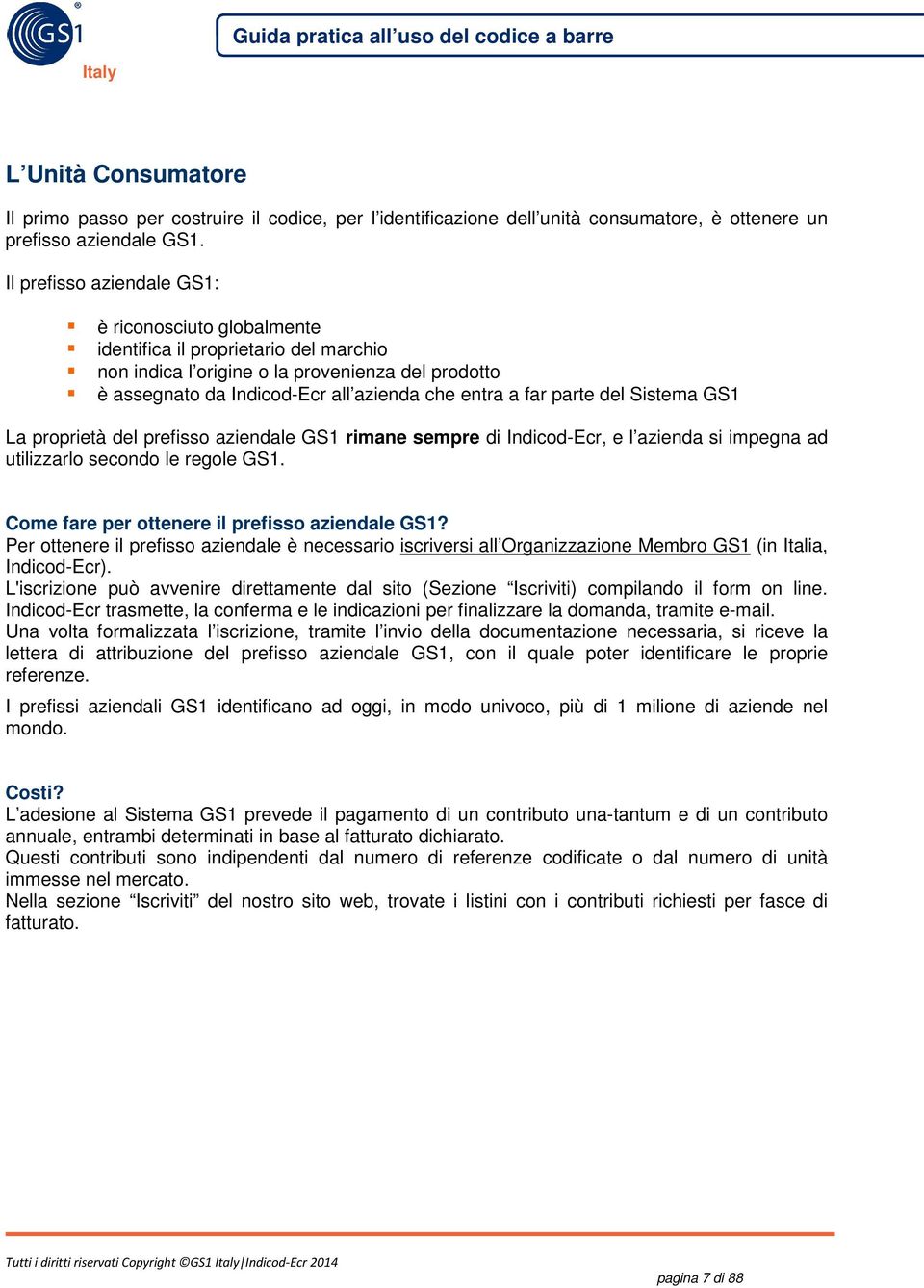 parte del Sistema GS1 La proprietà del prefisso aziendale GS1 rimane sempre di Indicod-Ecr, e l azienda si impegna ad utilizzarlo secondo le regole GS1.