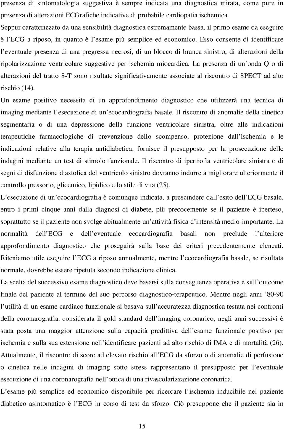 Esso consente di identificare l eventuale presenza di una pregressa necrosi, di un blocco di branca sinistro, di alterazioni della ripolarizzazione ventricolare suggestive per ischemia miocardica.