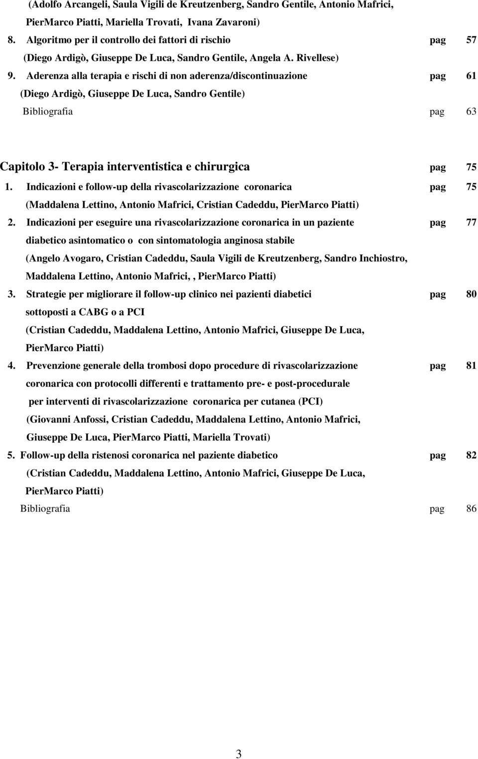 Aderenza alla terapia e rischi di non aderenza/discontinuazione pag 61 (Diego Ardigò, Giuseppe De Luca, Sandro Gentile) Bibliografia pag 63 Capitolo 3- Terapia interventistica e chirurgica pag 75 1.